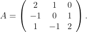 A=\left\(
\begin{array}{ccc}
2&1&0\\
-1&0&1\\
1&-1&2\end{array}
\right).