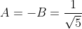 A=-B=frac{1}{sqrt5}