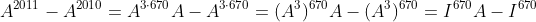 A^{2011}-A^{2010}=A^{3\cdot670}A-A^{3\cdot670}=(A^{3})^{670}A-(A^3)^{670}=I^{670}A-I^{670}