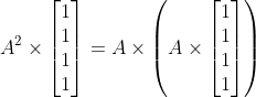 A^2 \times \begin{bmatrix} 1\\ 1\\ 1\\ 1 \end{bmatrix} = A \times \left (A \times \begin{bmatrix} 1\\ 1\\ 1\\ 1 \end{bmatrix} \right)