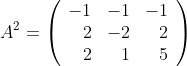 A^2=\left(
\begin{array}{rrr}
-1&-1&-1\\
2&-2&2\\
2&1&5
\end{array}
\right)