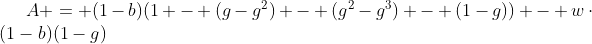 [latex]A = (1-b)(1 - (g-g^2) - (g^2-g^3) - (1-g)) - w\cdot(1-b)(1-g)[/latex]
