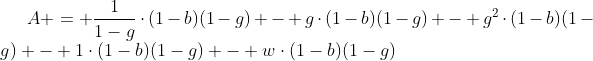 [latex]A = \frac{1}{1-g}\cdot(1-b)(1-g) - g\cdot(1-b)(1-g) - g^2\cdot(1-b)(1-g) - 1\cdot(1-b)(1-g) - w\cdot(1-b)(1-g)[/latex]