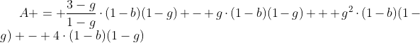 [latex]A = \frac{3-g}{1-g}\cdot(1-b)(1-g) - g\cdot(1-b)(1-g) + g^2\cdot(1-b)(1-g) - 4\cdot(1-b)(1-g)[/latex]