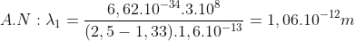 A.N:\lambda_{1}=\frac{6,62.10^{-34}.3.10^{8}}{(2,5-1,33).1,6.10^{-13}}=1,06.10^{-12}m
