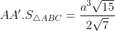 AA'.S_{\triangle ABC}=\frac{a^{3}\sqrt{15}}{2\sqrt{7}}