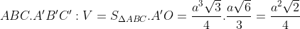ABC.A'B'C':V=S_{\Delta ABC}.A'O=\frac{a^3\sqrt{3}}{4}.\frac{a\sqrt{6}}{3}=\frac{a^2\sqrt{2}}{4}