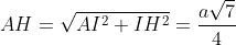 AH=\sqrt{AI^2+IH^2}=\frac{a\sqrt{7}}{4}