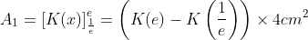 A_{1}=\left[K(x)\right]^{e}_{\frac{1}{e}}=\left(K(e)-K\left(\frac{1}{e}\right)\right)\times 4cm^{2}