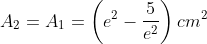 A_{2}=A_{1}=\left(e^{2}-\frac{5}{e^{2}}\right)cm^{2}