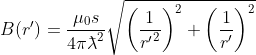 B(r^\prime)=\frac{\mu_0 s}{4\pi{\mkern0.75mu\mathchar '26\mkern -9.75mu\lambda}^2}\sqrt{\left(\frac{1}{{r^\prime}^2}\right)^2+ \left(\frac{1}{r^\prime}\right)^2}