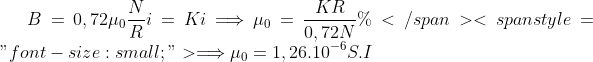 B=0,72\mu _{0}\frac{N}{R}i=Ki\Longrightarrow \mu _{0}=\frac{KR}{0,72N}%</span>
<span style="font-size: small;">\Longrightarrow \mu _{0}=1,26.10^{-6}S.I