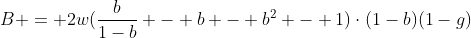 [latex]B = 2w(\frac{b}{1-b} - b - b^2 - 1)\cdot(1-b)(1-g)[/latex]