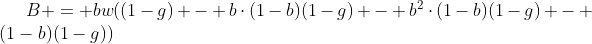 [latex]B = bw((1-g) - b\cdot(1-b)(1-g) - b^2\cdot(1-b)(1-g) - (1-b)(1-g))[/latex]