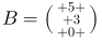 http://latex.codecogs.com/gif.latex?B=\bigl(\begin{smallmatrix}%205%20\\%203\\%200%20\end{smallmatrix}\bigr)