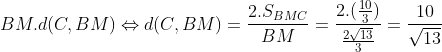 BM.d(C,BM)\Leftrightarrow d(C,BM)=\frac{2.S_{BMC}}{BM}=\frac{2.(\frac{10}{3})}{\frac{2\sqrt{13}}{3}}=\frac{10}{\sqrt{13}}