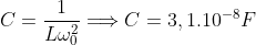 C=\frac{1}{L\omega _{0}^{2}}\Longrightarrow C=3,1.10^{-8}F