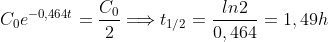 C_{0}e^{-0,464t}=\frac{C_{0}}{2}\Longrightarrow t_{1/2}=\frac{ln2}{0,464}=1,49h