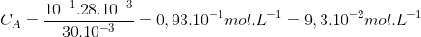 C_{A}=\frac{10^{-1}.28.10^{-3}}{30.10^{-3}}=0,93.10^{-1}mol.L^{-1}=9,3.10^{-2}mol.L^{-1}