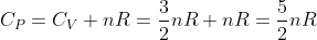 C_{P}=C_{V}+nR=\frac{3}{2}nR+nR=\frac{5}{2}nR