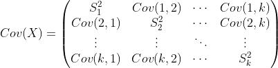 Cov(X)=egin{pmatrix} S^2_1 & Cov(1,2) & cdots & Cov(1,k)  Cov(2,1) & S^2_2 & cdots & Cov(2,k) vdots & vdots & ddots & vdots  Cov(k,1) & Cov(k,2) & cdots & S^2_k end{pmatrix}