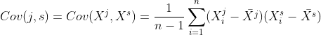 Cov(j,s)=Cov(X^j,X^s)=frac{1}{n-1}sum^n_{i=1}(X^j_i-ar{X^j})(X^s_i-ar{X^s})