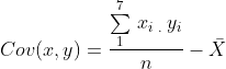 Cov(x,y)=\frac{\overset{7}{\underset{1}{\sum}}\text{ }x_{i\text{ }
.\text{\ }}y_{i}}{n}-\bar{X}