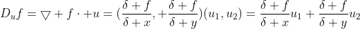 http://latex.codecogs.com/gif.latex?D_{u}f=\bigtriangledown%20f\cdot%20u=(\frac{\delta%20f}{\delta%20x},%20\frac{\delta%20f}{\delta%20y})(u_{1},u_{2})=\frac{\delta%20f}{\delta%20x}u_{1}+\frac{\delta%20f}{\delta%20y}u_{2}