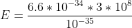 E = \frac{6.6*10^{-34}*3*10^8}{10^{-35}}