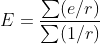 E =\frac{\sum (e/r)}{\sum (1/r)}