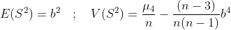 E(S^2)=b^2 quad ; quad V(S^2) = frac{mu_4}{n}-frac{(n-3)}{n(n-1)}b^4