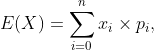 E(X)=\sum_{i=0}^nx_{i}\times p_{i},