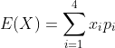 E(X)=\sum_{i=1}^4 x_{i}p_{i}
