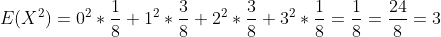 E(X^2)=0^2
\ast \frac{1}{8}+1^2
\ast \frac{3}{8}+2^2
\ast \frac{3}{8}+3^2
\ast \frac{1}{8}=\frac{1}{8}=\frac{24}{8}=3