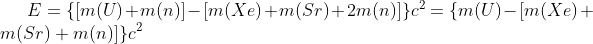 E=\{[m(U)+m(n)] - [m(Xe)+m(Sr)+2m(n)]\}c^{2}= \{m(U) - [m(Xe)+m(Sr)+m(n)]\}c^{2}