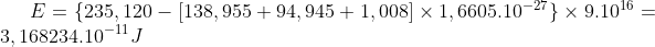 E=\{235,120 - [138,955+94,945+1,008]\times {1,6605.10}^{-27}\}\times {9}.10^{16}=3,168234.10^{-11}J