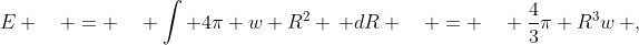 E \quad = \quad \int 4\pi w R^2 \, dR \quad = \quad \frac{4}{3}\pi R^3w\, ,