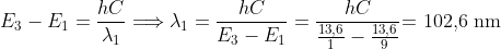 E_{3}-E_{1}=\frac{hC}{\lambda _{1}}\Longrightarrow \lambda _{1}=\frac{hC}{E_{3}-E_{1}}=\frac{hC}{\frac{13,6}{1}-\frac{13,6}{9}}\textrm{= 102,6 nm}