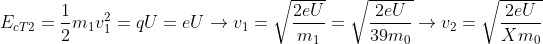 E_{cT2}=\frac{1}{2}m_{1}v_{1}^{2}=qU=eU\rightarrow v_{1}=\sqrt{\frac{2eU}{m_{1}}}=\sqrt{\frac{2eU}{39m_{0}}}\rightarrow v_{2}=\sqrt{\frac{2eU}{Xm_{0}}}