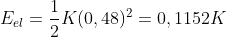 E_{el}=\frac{1}{2}K(0,48)^2=0,1152K