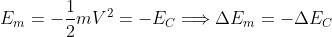 E_{m}=-\frac{1}{2}mV^{2}=-E_{C}\Longrightarrow\Delta E_{m}=-\Delta E_{C}