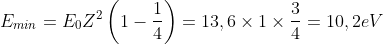 E_{min}=E_{0}Z^{2}\left(1-\frac{1}{4}\right)=13,6\times 1\times\frac{3}{4}=10,2 eV