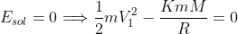 E_{sol}=0\Longrightarrow \frac{1}{2}mV_{1}^{2}-\frac{KmM}{R}=0