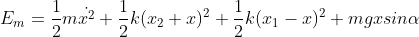 E_m=\frac{1}{2}m\dot{x^2}+ \frac{1}{2}k(x_2+x)^2+\frac{1}{2}k(x_1-x)^2+mgxsin\alpha