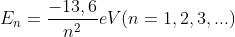 E_n=\frac{-13,6}{n^2}eV(n=1,2,3,...)