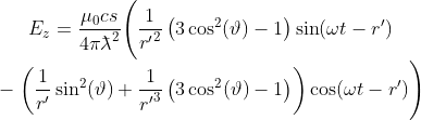 E_z=\frac{\mu_0 cs}{4\pi{\mkern0.75mu\mathchar '26\mkern -9.75mu\lambda}^2}\Bigg(\frac{1}{{r^\prime}^2}\left(3\cos^2(\vartheta)-1\right)\sin(\omega t-r^\prime) \\ - \left(\frac{1}{r^\prime}\sin^2(\vartheta)+\frac{1}{{r^\prime}^3}\left(3\cos^2(\vartheta)-1\right)\right)\cos(\omega t-r^\prime)\Bigg)