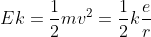 Ek=\frac{1}{2}mv^{2}=\frac{1}{2}k\frac{e}{r}