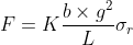 F=K\frac{b \times g^{2}}{L}\sigma _{r}