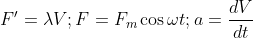 F^{\prime }=\lambda V;F=F_{m}\cos \omega t;a=\frac{dV}{dt}