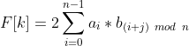 F[k]=2sum_{i=0}^{n-1}a_i*b_{(i+j)~mod~n}